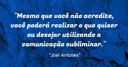 ““Mesmo que você não acredite, você poderá realizar o que quiser ou desejar utilizando a comunicação subliminar.””
