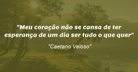 “Meu coração não se cansa de ter esperança de um dia ser tudo o que quer”