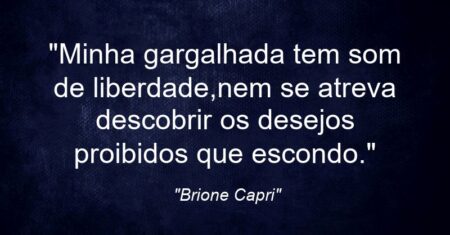 “Minha gargalhada tem som de liberdade,nem se atreva descobrir os desejos proibidos que escondo.”