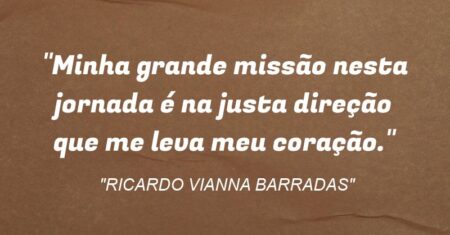 “Minha grande missão nesta jornada é na justa direção que me leva meu coração.”