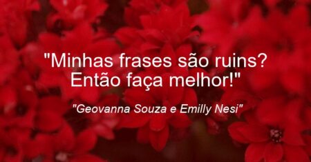 “Minhas frases são ruins? Então faça melhor!”