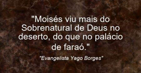“Moisés viu mais do Sobrenatural de Deus no deserto, do que no palácio de faraó.”