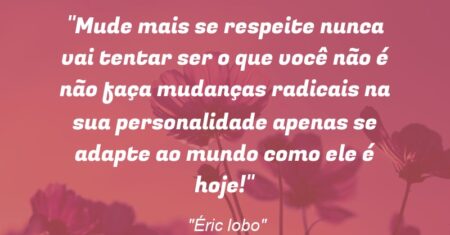 “Mude mais se respeite nunca vai tentar ser o que você não é não faça mudanças radicais na sua personalidade apenas se adapte ao mundo como ele é hoje!”