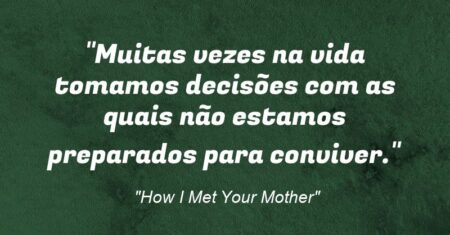 “Muitas vezes na vida tomamos decisões com as quais não estamos preparados para conviver.”