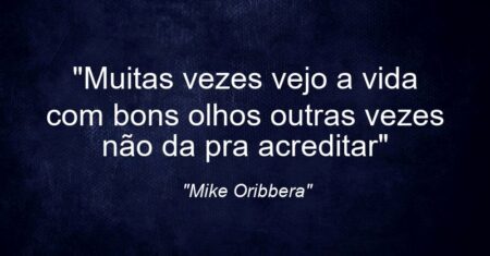 “Muitas vezes vejo a vida com bons olhos outras vezes não da pra acreditar”