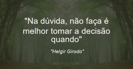 “Na dúvida, não faça: é melhor tomar a decisão quando”