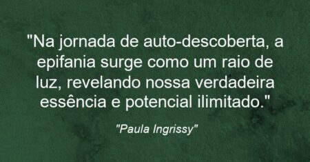 “Na jornada de auto-descoberta, a epifania surge como um raio de luz, revelando nossa verdadeira essência e potencial ilimitado.”