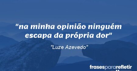 “na minha opinião ninguém escapa da própria dor”