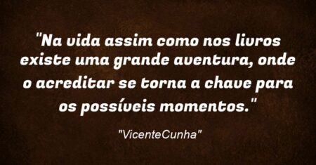 “Na vida assim como nos livros existe uma grande aventura, onde o acreditar se torna a chave para os possíveis momentos.”