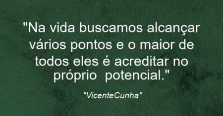 “Na vida buscamos alcançar vários pontos e o maior de todos eles é acreditar no próprio potencial.”