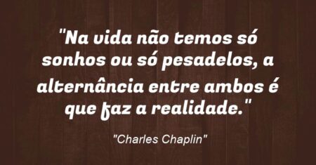 “Na vida não temos só sonhos ou só pesadelos, a alternância entre ambos é que faz a realidade.”
