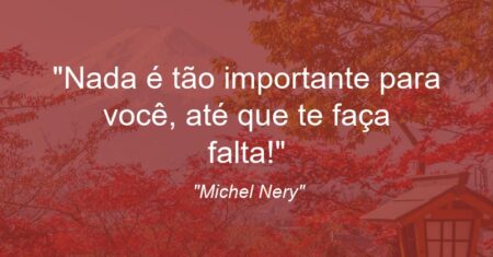 “Nada é tão importante para você, até que te faça falta!”