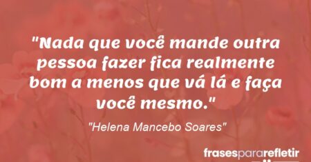 “Nada que você mande outra pessoa fazer fica realmente bom a menos que vá lá e faça você mesmo.”