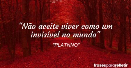 “Não aceite viver como um invisível no mundo”