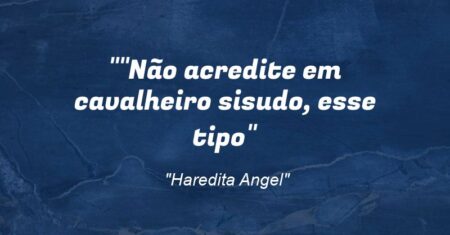 “”Não acredite em cavalheiro sisudo, esse tipo”