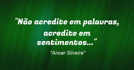 “Não acredite em palavras, acredite em sentimentos…”