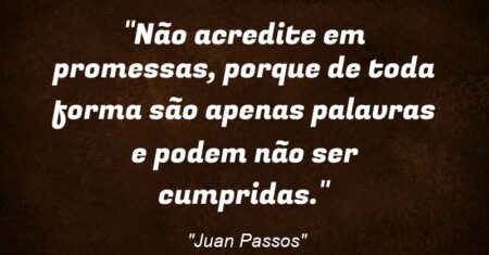 “Não acredite em promessas, porque de toda forma são apenas palavras e podem não ser cumpridas.”