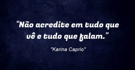 “Não acredite em tudo que vê e tudo que falam.”