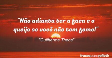“Não adianta ter a faca e o queijo se você não tem fome!”