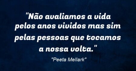 “Não avaliamos a vida pelos anos vividos mas sim pelas pessoas que tocamos a nossa volta.”