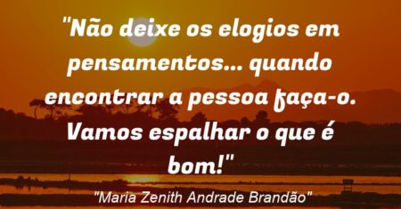 “Não deixe os elogios em pensamentos… quando encontrar a pessoa faça-o. Vamos espalhar o que é bom!”