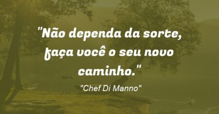 “Não dependa da sorte, faça você o seu novo caminho.”