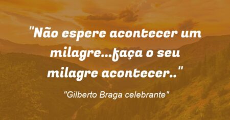“Não espere acontecer um milagre…faça o seu milagre acontecer..”