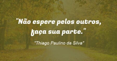 “Não espere pelos outros, faça sua parte.”