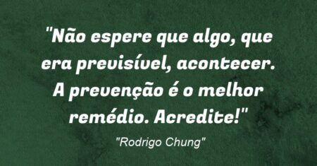 “Não espere que algo, que era previsível, acontecer. A prevenção é o melhor remédio. Acredite!”