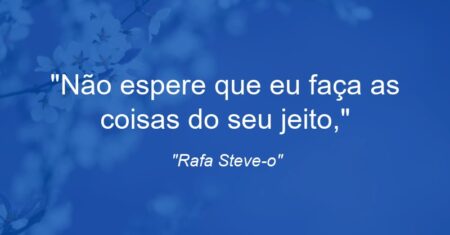 “Não espere que eu faça as coisas do seu jeito,”