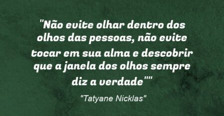 “Não evite olhar dentro dos olhos das pessoas, não evite tocar em sua alma e descobrir que a janela dos olhos sempre diz a verdade””