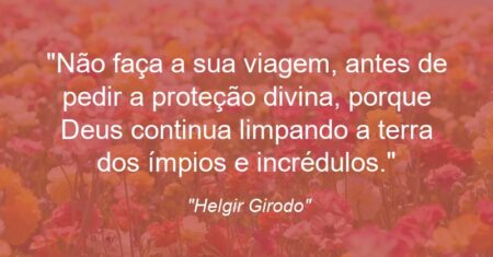 “Não faça a sua viagem, antes de pedir a proteção divina, porque Deus continua limpando a terra dos ímpios e incrédulos.”