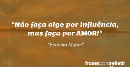 “Não faça algo por influência, mas faça por AMOR!”