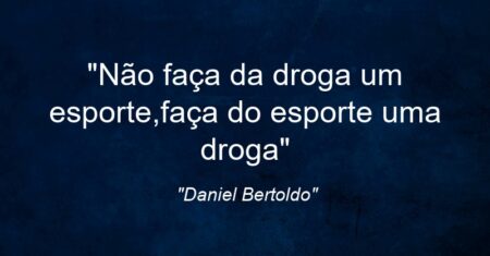 “Não faça da droga um esporte,faça do esporte uma droga”