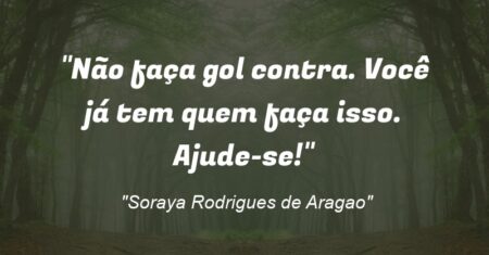 “Não faça gol contra. Você já tem quem faça isso. Ajude-se!”