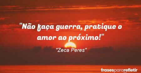 “Não faça guerra, pratique o amor ao próximo!”