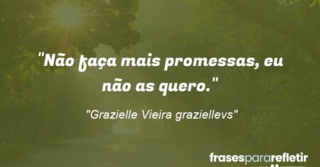 “Não faça mais promessas, eu não as quero.”