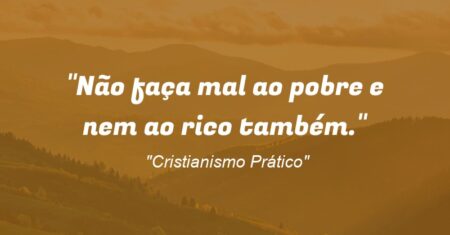 “Não faça mal ao pobre e nem ao rico também.”
