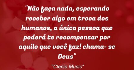 “Não faça nada, esperando receber algo em troca dos humanos, a única pessoa que poderá te recompensar por aquilo que você faz! chama- se Deus”