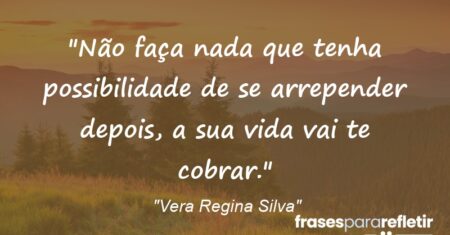 “Não faça nada que tenha possibilidade de se arrepender depois, a sua vida vai te cobrar.”