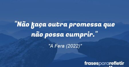 “Não faça outra promessa que não possa cumprir.”