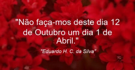“Não faça-mos deste dia 12 de Outubro um dia 1 de Abril.”