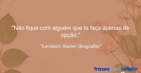 “Não fique com alguém que te faça apenas de opção.”