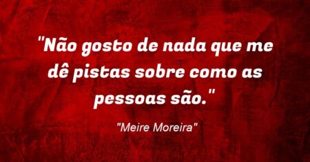 “Não gosto de nada que me dê pistas sobre como as pessoas são.”