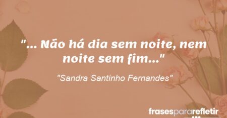 “… Não há dia sem noite, nem noite sem fim…”