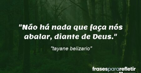 “Não há nada que faça nós abalar, diante de Deus.”