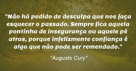 “Não há pedido de desculpa que nos faça esquecer o passado. Sempre fica aquela pontinha de insegurança ou aquele pé atras, porque infelizmente confiança é algo que não pode ser remendado.”