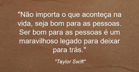 “Não importa o que aconteça na vida, seja bom para as pessoas. Ser bom para as pessoas é um maravilhoso legado para deixar para trás.”