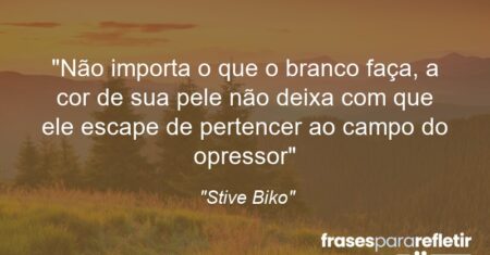 “Não importa o que o branco faça, a cor de sua pele não deixa com que ele escape de pertencer ao campo do opressor”