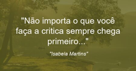 “Não importa o que você faça a critica sempre chega primeiro…”